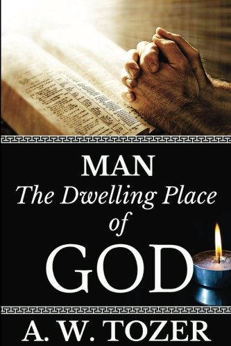 Book Cover A. W. Tozer: Man: The Dwelling Place of God (AW Tozer Books) (Volume 3)