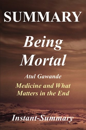 Book Cover Summary - Being Mortal: By Atul Gawande -- Medicine and What Matters in the End - Chapter by Chapter Summary (Being Mortal: Chapter by Chapter Summary - Book, Paperback, Hardcover, Summary)