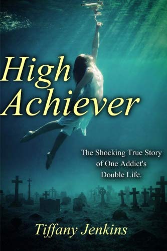 Book Cover High Achiever: The Shocking True Story of One Addict's Double Life