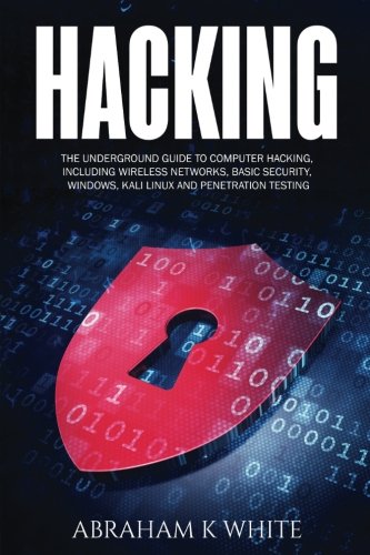 Book Cover Hacking: The Underground Guide to Computer Hacking, Including Wireless Networks, Security, Windows, Kali Linux and Penetration Testing