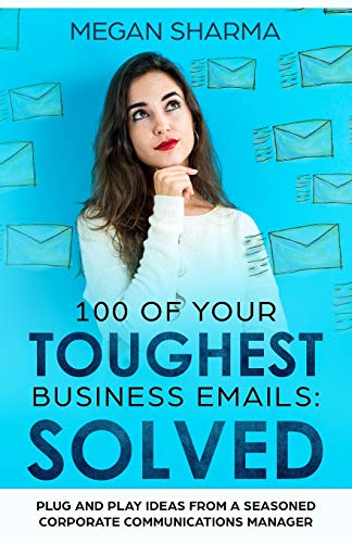 Book Cover 100 of Your Toughest Business Emails: Solved: Plug and Play Ideas From a Seasoned Corporate Communications Manager