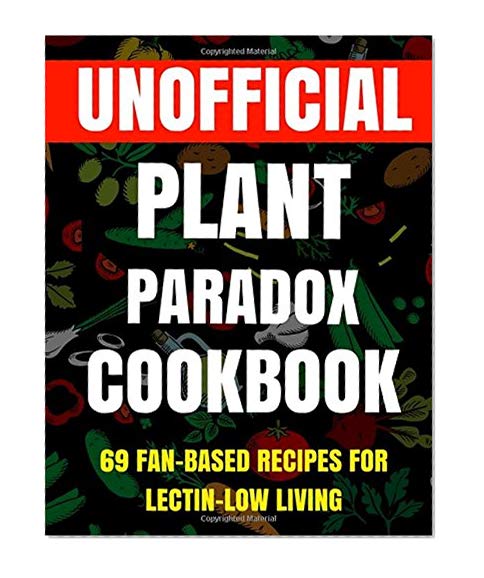 Book Cover The Unofficial Plant Paradox Cookbook: 69 Fan-Based Recipes For Lectin-low Living