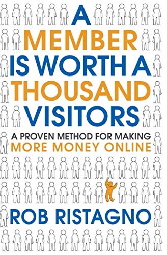 Book Cover A Member is Worth A Thousand Visitors: A Proven Method for Making More Money Online