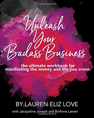 Book Cover Unleash Your Badass Business: the ultimate workbook for manifesting the money and life you crave