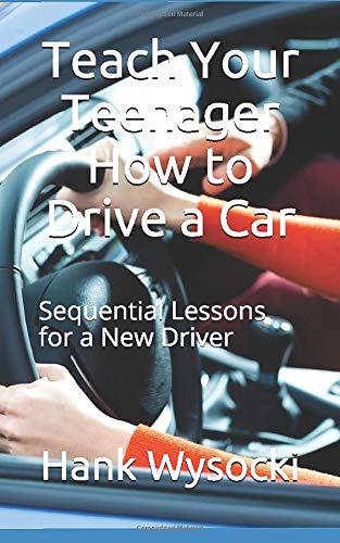 Book Cover Teach Your Teenager How to Drive a Car: Sequential Lessons for a New Driver (Learn to Drive)