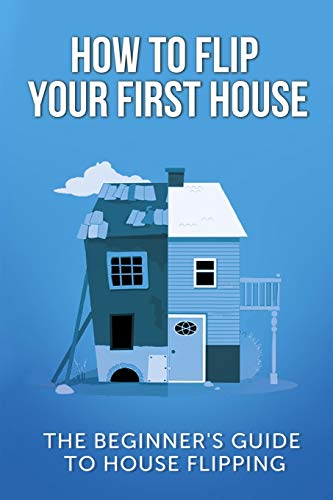 Book Cover How To Flip Your First House: The Beginner's Guide To House Flipping