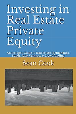 Book Cover Investing in Real Estate Private Equity: An Insiderâ€™s Guide to Real Estate Partnerships, Funds, Joint Ventures & Crowdfunding