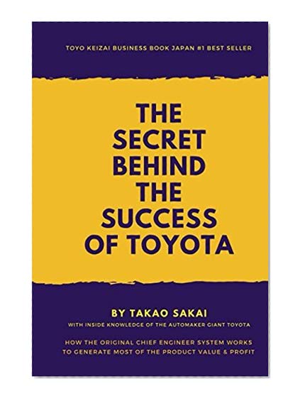 The Secret Behind the Success of Toyota: How the Original Chief Engineer System Works to Generate Most of the Product Value and Profit