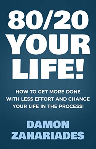 Book Cover 80/20 Your Life! How To Get More Done With Less Effort And Change Your Life In The Process!