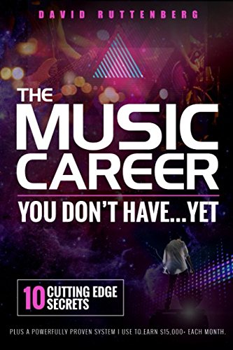 Book Cover The Music Career You Don’t Have…Yet.: 10 Cutting Edge Secrets Plus a Powerfully Proven System I Use To Earn $15,000+ Each Month. (MusiCareers.com's Employment Series)