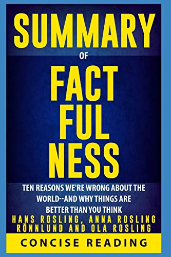 Book Cover Summary of Factfulness By Hans Rosling, Anna Rosling RÃ¶nnlund and Ola Rosling: Ten Reasons We're Wrong About the World--and Why Things Are Better Than You Think