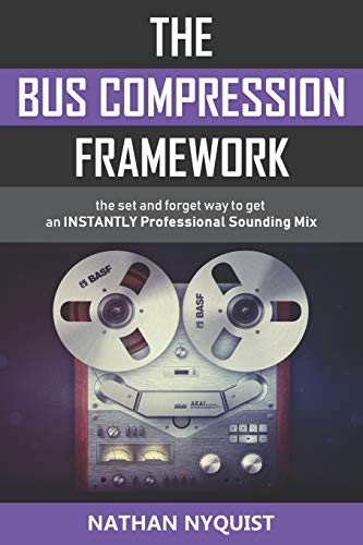 Book Cover The Bus Compression Framework: The set and forget way to get an INSTANTLY professional sounding mix (Second Edition)