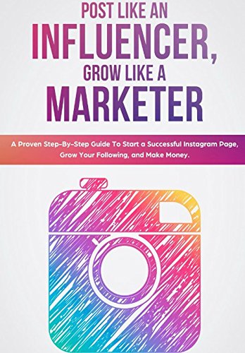 Book Cover Post Like an Influencer, Grow Like a Marketer: A Proven Step-By-Step Guide To Start a Successful Instagram Page, Grow Your Following, and Make Money.