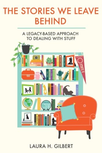 Book Cover The Stories We Leave Behind: A Legacy-Based Approach to Dealing with Stuff