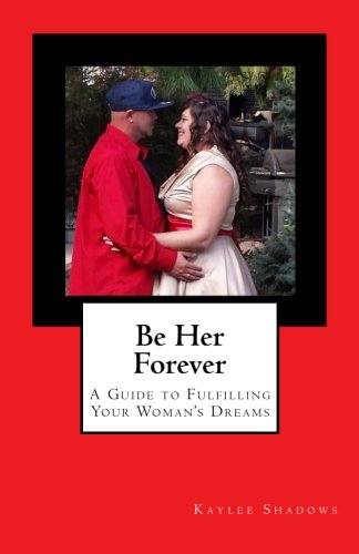 Book Cover Be Her Forever: A Guide to Fulfilling Your Woman's Dreams