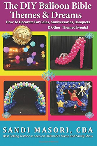Book Cover The DIY Balloon Bible Themes & Dreams: How To Decorate For Galas, Anniversaries, Banquets & Other Themed Events (Volume 4)