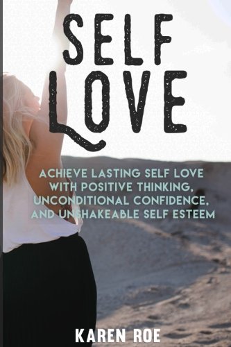 Book Cover Self Love: Achieve Lasting Self Love with Positive Thinking, Unconditional Confidence, and Unshakeable Self Esteem