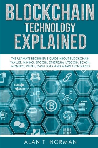 Book Cover Blockchain Technology Explained: The Ultimate Beginner’s Guide About Blockchain Wallet, Mining, Bitcoin, Ethereum, Litecoin, Zcash, Monero, Ripple, Dash, IOTA And Smart Contracts