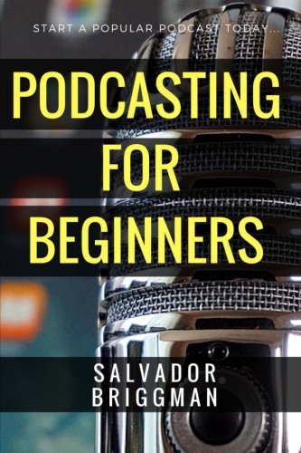 Book Cover Podcasting for Beginners: Start, Grow and Monetize Your Podcast