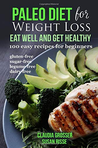 Book Cover Paleo Diet for Weight loss Eat Well and Get Healthy: 100 Easy Recipes for Beginners (gluten-free, sugar-free, legume-free, dairy-free)