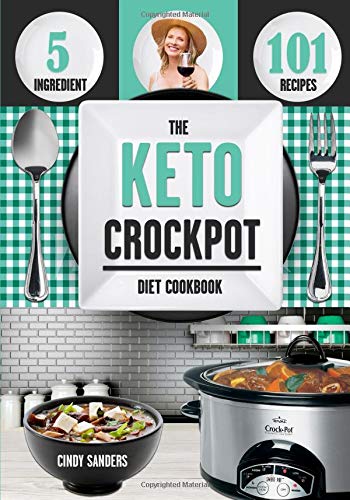 Book Cover The Keto Diet Crock Pot Cookbook: 101 Delicious and Easy Slow Cooker Recipes for Weight Loss, Healing and Confidence on the Ketogenic Diet