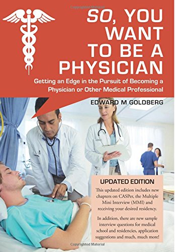 Book Cover So, You Want to Be a Physician: Getting an Edge in the Pursuit of Becoming a Physician or Other Medical Professional