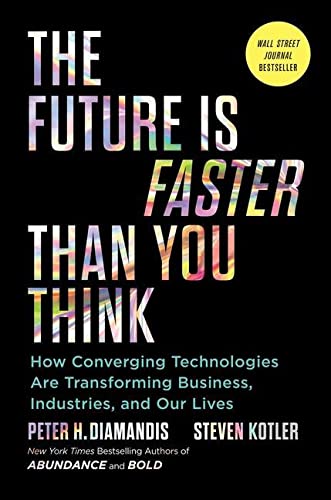 Book Cover The Future Is Faster Than You Think: How Converging Technologies Are Transforming Business, Industries, and Our Lives (Exponential Technology Series)