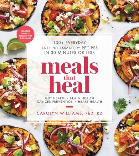Book Cover Meals That Heal: 100+ Everyday Anti-Inflammatory Recipes in 30 Minutes or Less: A Cookbook