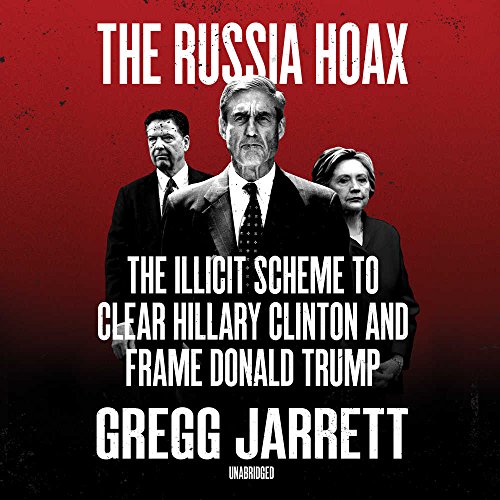 Book Cover The Russia Hoax: The Illicit Scheme to Clear Hillary Clinton and Frame Donald Trump