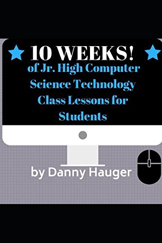 10 Weeks of Jr. High Computer Science Technology Class Lessons for Students