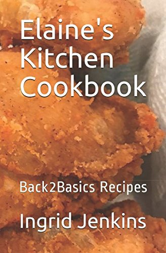 Book Cover Elaine's Kitchen Cookbook: Back2Basics Recipes (First Edition)