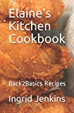 Elaine's Kitchen Cookbook: Back2Basics Recipes (First Edition)