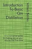 Introduction To Basic Gin Distillation: A no nonsense guide to making Gin on your still for the first time