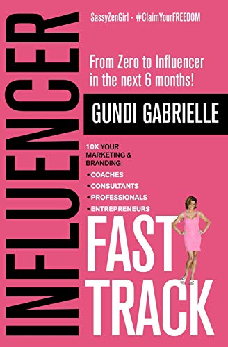 Book Cover Influencer Fast Track: From Zero to Influencer in the next 6 Months!: 10X Your Marketing & Branding for Coaches, Consultants, Professionals & Entrepreneurs (Influencer Marketing & Branding)