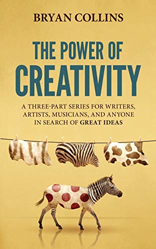 Book Cover The Power of Creativity: A Three-Part Series for Writers, Artists, Musicians and Anyone In Search of Great Ideas