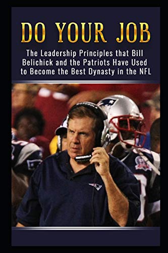 Book Cover Do Your Job: The Leadership Principles that Bill Belichick and the New England Patriots Have Used to Become the Best Dynasty in the NFL