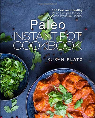 Paleo Instant Pot Cookbook: 100 Fast and Healthy Paleo Recipes for your Electric Pressure Cooker