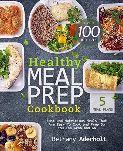 Book Cover Healthy Meal Prep Cookbook: Fast and Nutritious Meals That Are Easy To Cook and Prep So You Can Grab and Go