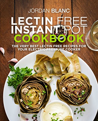 Book Cover Lectin Free Instant Pot Cookbook: The Very Best Lectin Free Recipes for Your Electric Pressure Cooker