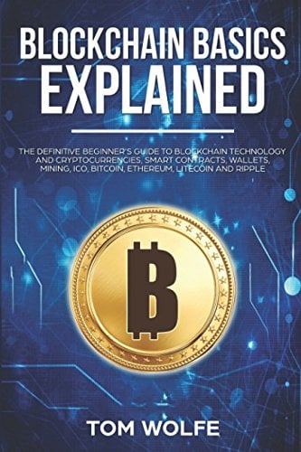Book Cover Blockchain Basics Explained: The Definitive Beginner's Guide to Blockchain Technology and Cryptocurrencies, Smart Contracts, Wallets, Mining, ICO, Bitcoin, Ethereum, Litecoin and Ripple.