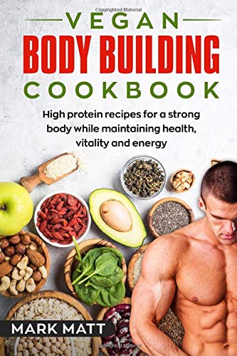 Book Cover Vegan Bodybuilding Cookbook: 100 high protein recipes for a strong body while maintaining health, vitality and energy (Plant based, Vegan, Fitness, High protein)
