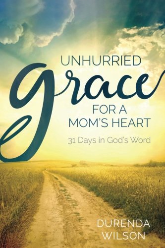 Book Cover Unhurried Grace for a Mom's Heart: 31 Days in God's Word