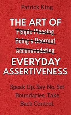 Book Cover The Art of Everyday Assertiveness: Speak Up. Say No. Set Boundaries. Take Back Control.