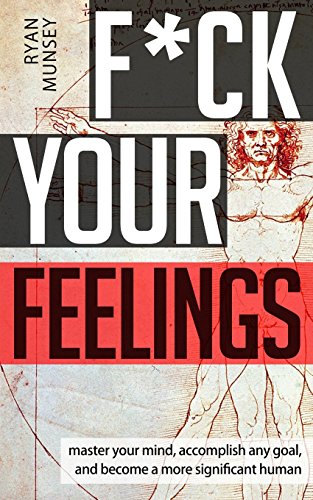 Book Cover F*ck Your Feelings: Master Your Mind, End Self-Doubt, and Become a More Significant Human