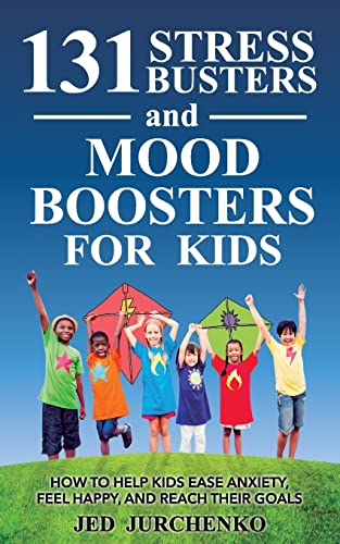 Book Cover 131 Stress Busters and Mood Boosters For Kids: How to help kids ease anxiety, feel happy, and reach their goals (positive parenting)