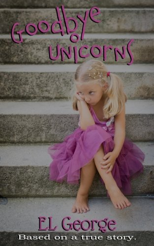Book Cover Goodbye Unicorns: Based on a true story.