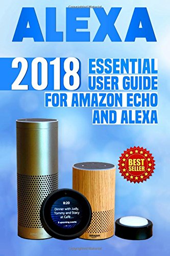 Book Cover Alexa: 2018 Essential User Guide for Amazon Echo and Alexa (Amazon Echo, Echo Dot, Amazon Echo Show, Amazon Spot, Alexa, Amazon Alexa, Amazon Echo ... echo,alexa echo,internet,alexa dot,alexa app)