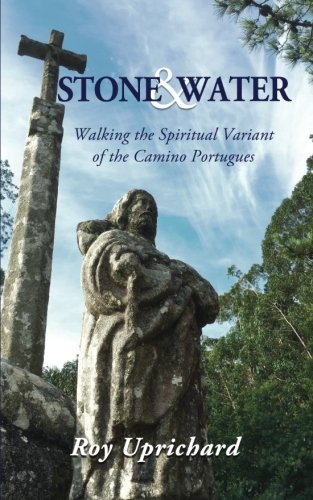 Book Cover Stone and Water: Walking the Spiritual Variant of the Camino Portugues. Revised 2018 edition with additional chapter.