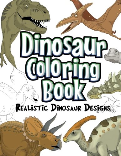 Book Cover Dinosaur Coloring Book: Realistic Dinosaur Designs For Boys and Girls Aged 6-12