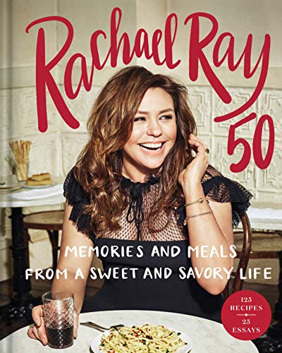 Book Cover Rachael Ray 50: Memories and Meals from a Sweet and Savory Life: A Cookbook